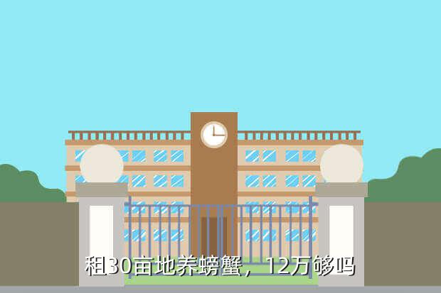 租30亩地养螃蟹，12万够吗