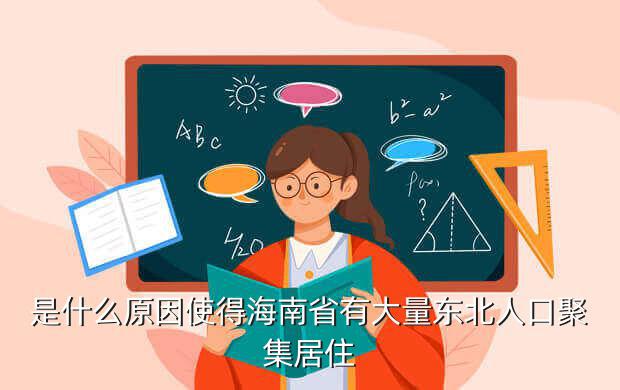 是什么原因使得海南省有大量东北人口聚集居住